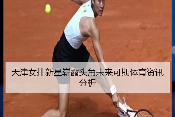 天津女排新星崭露头角未来可期体育资讯分析